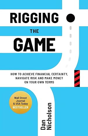 rigging the game how to achieve financial certainty navigate risk and make money on your own terms  dan