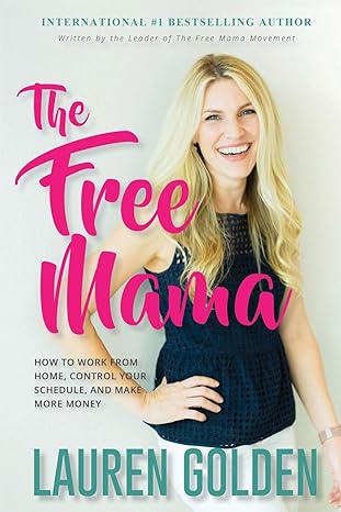 the free mama how to work from home control your schedule and make more money  lauren golden 151362640x,