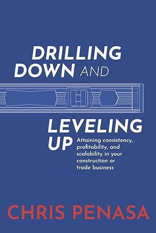 drilling down and leveling up attaining consistency profitability and scalability in your construction or