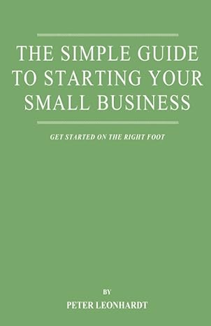 the simple guide to starting your small business get started on the right foot 1st edition peter leonhardt