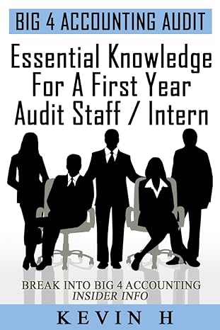 essential knowledge for a first year audit staff/intern at a big 4 accounting firm 1st edition kevin h