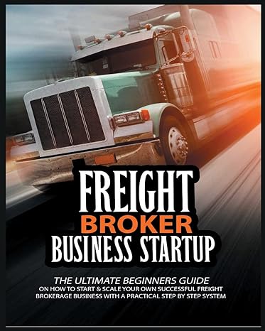 freight broker business startup the ultimate beginners guide on how to start and scale your own succesful