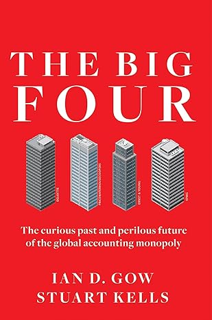 the big four the curious past and perilous future of the global accounting monopoly 1st edition ian d gow