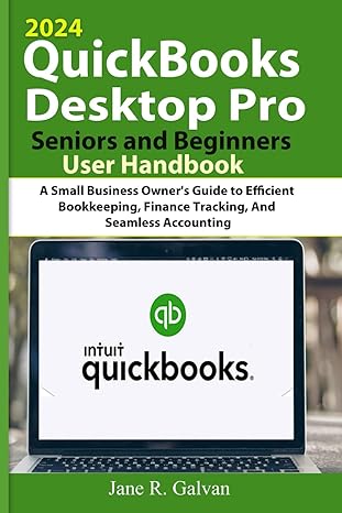 quickbooks desktop pro 2024 seniors and beginners user handbook a small business owners guide to efficient