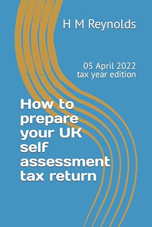 how to prepare your uk self assessment tax return 05 april 2022 tax year edition mr h m reynolds b09x24hjgp,