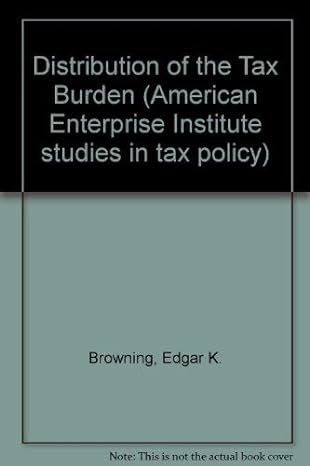 distribution of the tax burden 1st edition edgar k browning 0844733490, 978-0844733494