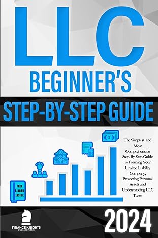 llc beginners guide the simplest and most comprehensive step by step guide to forming your limited liability