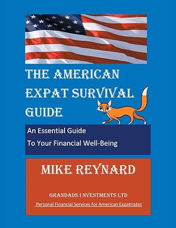 the american expat survival guide an essential guide to your financial well being 1st edition mike reynard