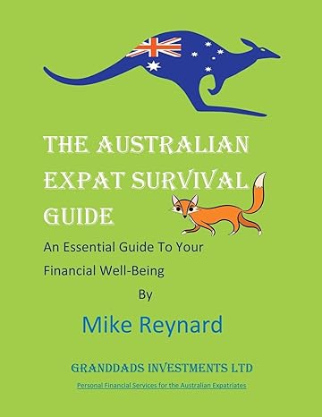 the australian expat survival guide an essential guide to your financial well being 1st edition mike reynard