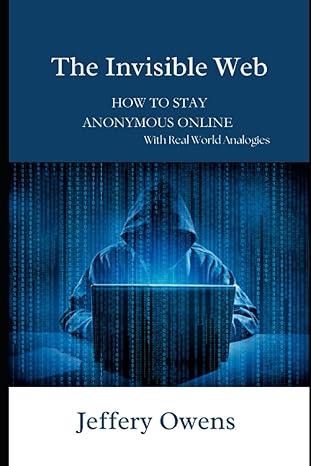 the invisible web how to stay anonymous online 1st edition jeffery owens 979-8852646255
