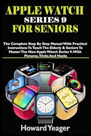 apple watch series 9 for seniors the complete step by step manual with practical instructions to teach the