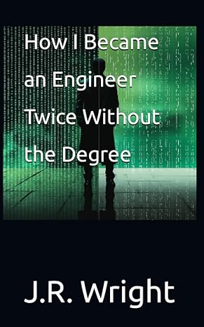 how i became an engineer twice without the degree 1st edition j r wright 979-8859092741