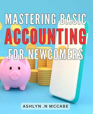 mastering basic accounting for newcomers unlock financial success with expert tips in mastering basic