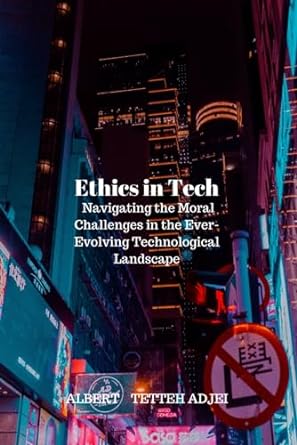 ethics in tech navigating the moral challenges in the ever evolving technological landscape your guide to