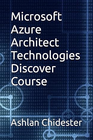 microsoft azure architect technologies discover course 1st edition ashlan chidester 979-8858260448