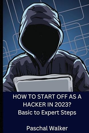 how to start off as a hacker in 2023 basic to expert steps 1st edition paschal waller b0bxnd982n,