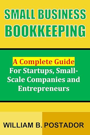 small business bookkeeping a complete guide for startups small scale companies and entrepreneurs 1st edition