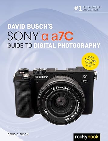 david buschs sony alpha a7c guide to digital photography 1st edition david d busch 1681987473, 978-1681987477