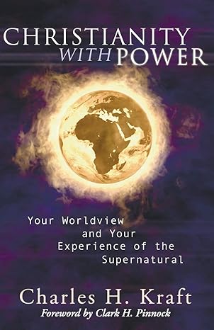 christianity with power your worldview and your experience of the supernatural 1st edition charles h kraft