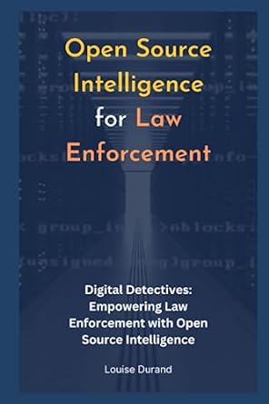 open source intelligence for law enforcement digital detectives empowering law enforcement with open source