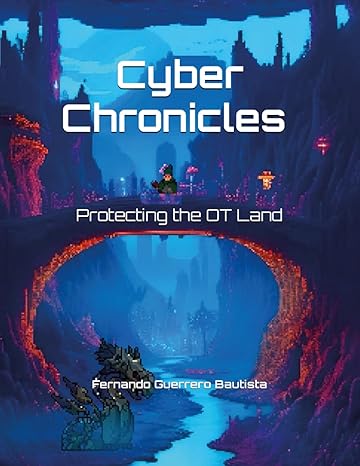 cyber chronicles protecting the ot land 1st edition fernando guerrero bautista ,felipe travez ,brissa vasquez