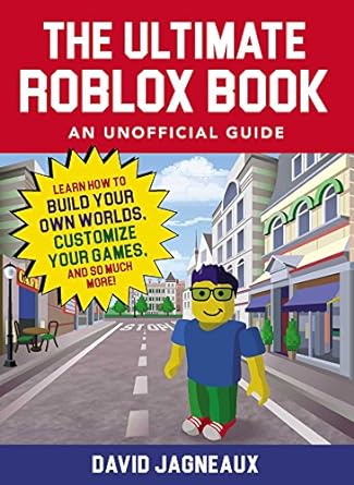 the ultimate roblox book an unofficial guide learn how to build your own worlds customize your games and so