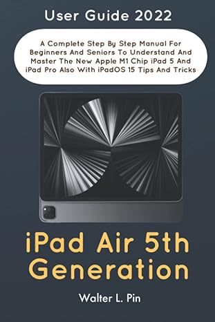 ipad air 5th generation user guide 2022 a complete step by step manual for beginners and seniors to