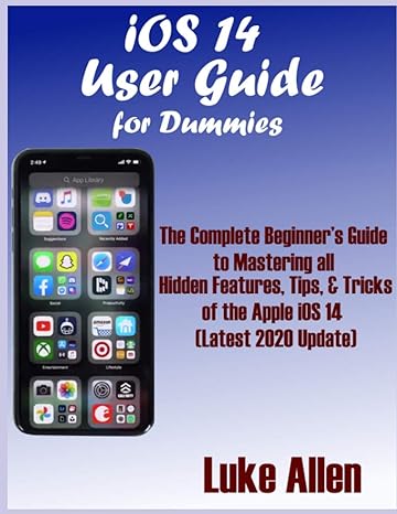 ios 14 user guide for dummies the complete beginners guide to mastering all hidden features tips and tricks