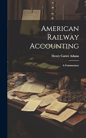 american railway accounting a commentary 1st edition henry carter adams 1019794011, 978-1019794012