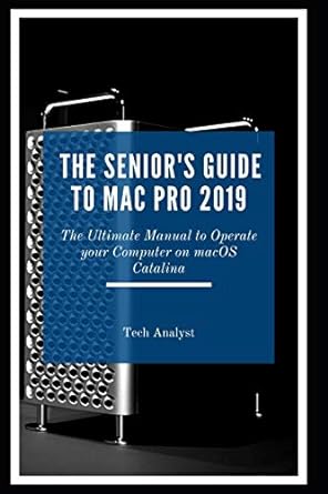 the seniors guide to mac pro 2019 the ultimate manual to operate your computer on macos catalina 1st edition