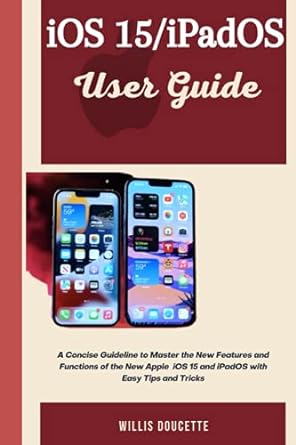 ios 15/ipados user guide a concise guideline to master the new features and functions of the new apple ios 15