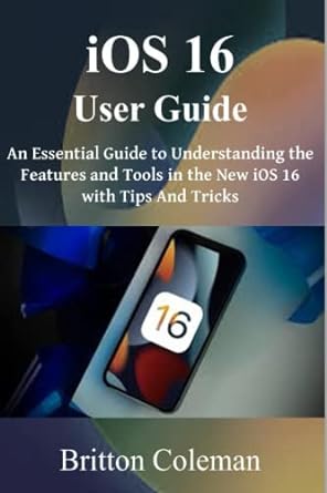 ios 16 user guide an essential guide to understanding the features and tools in the new ios 16 with tips and