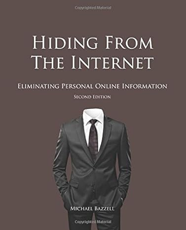 hiding from the internet eliminating personal online information 2nd edition michael bazzell 1500397814,