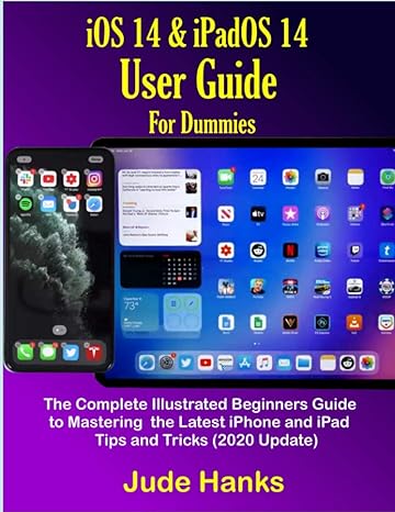 ios 14 and ipados 14 user guide for dummies the complete illustrated beginners guide to mastering the latest