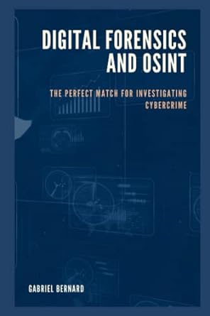 digital forensics and osint the perfect match for investigating cybercrime 1st edition gabriel bernard