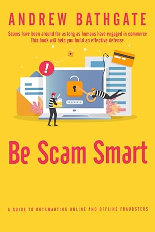 be scam smart a guide to outsmarting online and offline fraudsters 1st edition andrew bathgate 979-8890480057