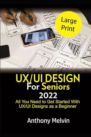 ux/ui design for seniors 2022 all you need to get started with ux/ui designs as a beginner 1st edition