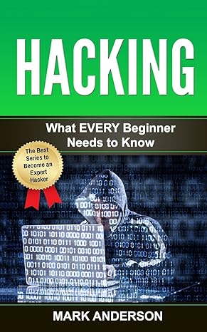 hacking what every beginner needs to know 1st edition mark anderson 1540387305, 978-1540387301