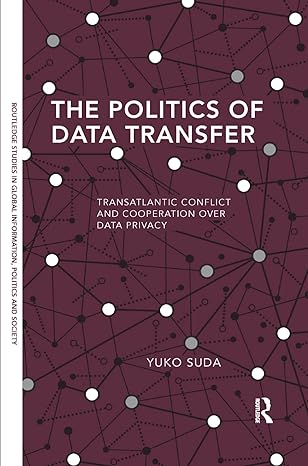 the politics of data transfer transatlantic conflict and cooperation over data privacy 1st edition yuko suda