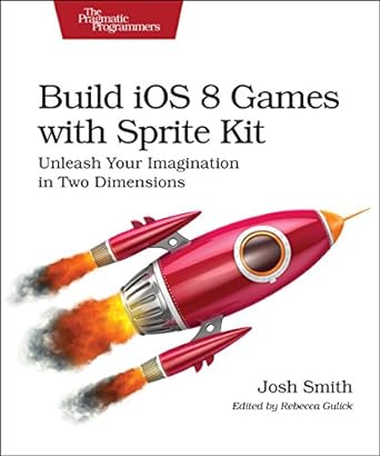 build ios 8 games with sprite kit unleash your imagination in two dimensions 1st edition josh smith