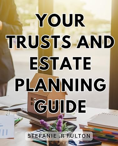 your trusts and estate planning guide the ultimate comprehensive guide to safeguarding your assets and