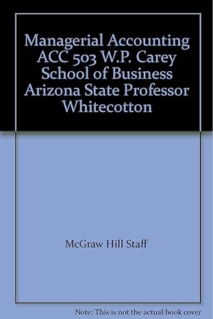 managerial accounting acc 503 w p carey school of business arizona state professor whitecotton 1st edition