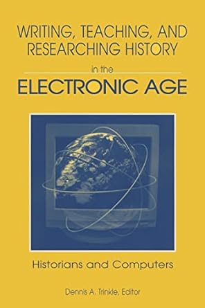 writing teaching and researching history in the electronic age 1st edition dennis a trinkle 0765601796,