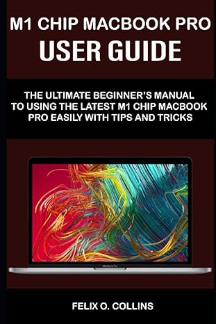 m 1 chip macbook pro user guide the ultimate beginners manual to using the latest m 1 chip macbook pro with