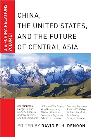 china the united states and the future of central asia u s china relations volume i 1st edition david b h