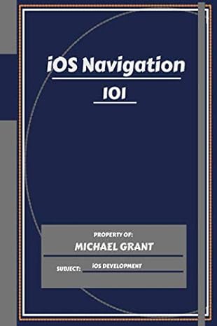 ios navigation 101 learning ios development quick and efficiently for beginners 1st edition michael grant