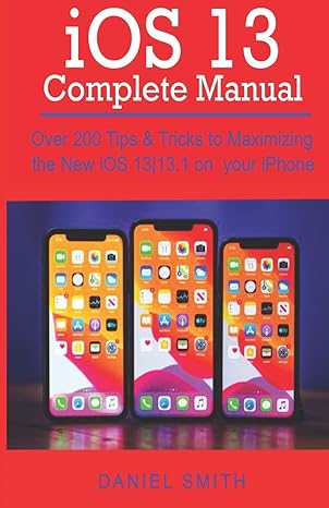 ios 13 complete manual over 200 tips and tricks to maximizing the new ios 13 13 1 on your iphone 1st edition