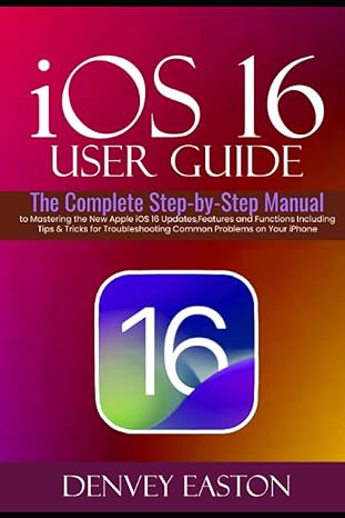 ios 16 user guide the complete step by step manual to mastering the new apple ios 16 updates features and