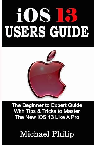 ios 13 users guide the beginner to expert guide with tips and tricks to master the new ios 13 like a pro 1st