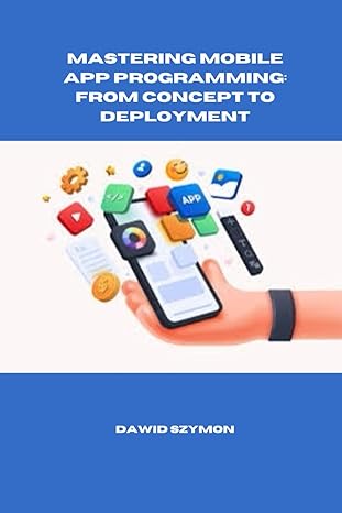 mastering mobile app programming from concept to deployment 1st edition dawid szymon b0cky8cctt,